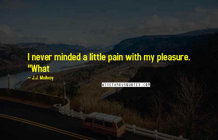 J.J. McAvoy Quotes: I never minded a little pain with my pleasure. "What