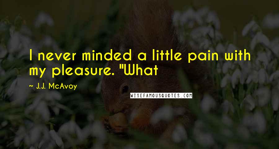 J.J. McAvoy Quotes: I never minded a little pain with my pleasure. "What