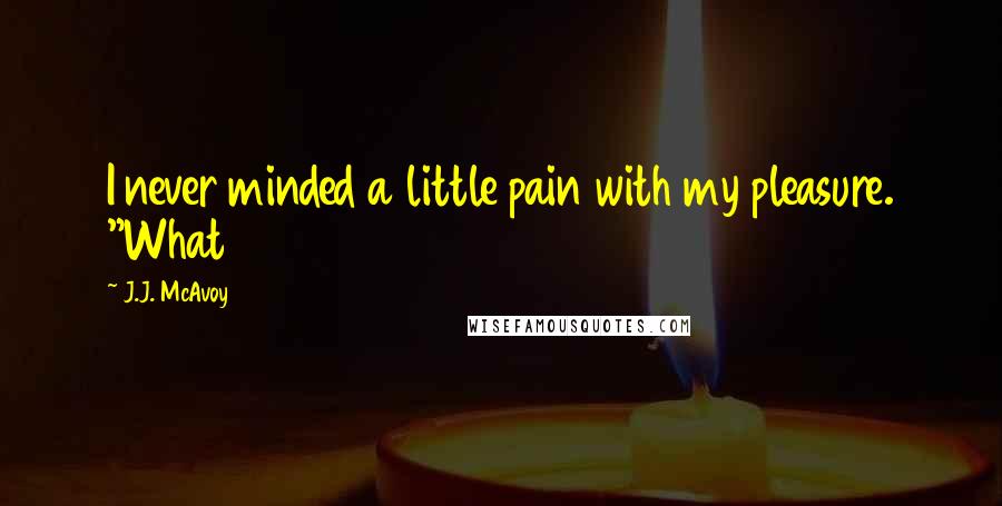 J.J. McAvoy Quotes: I never minded a little pain with my pleasure. "What