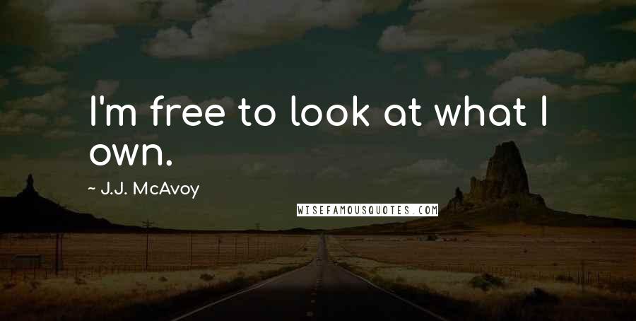 J.J. McAvoy Quotes: I'm free to look at what I own.