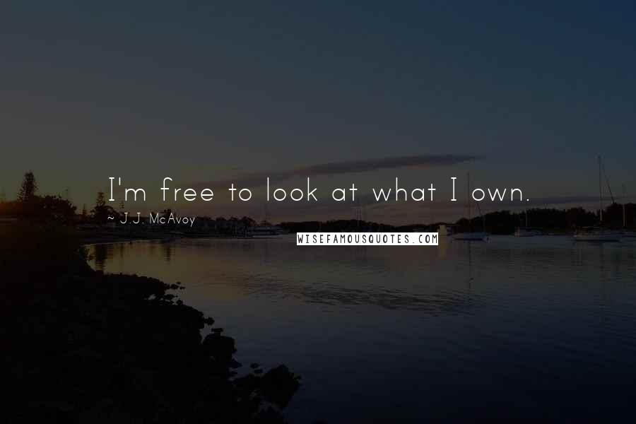 J.J. McAvoy Quotes: I'm free to look at what I own.
