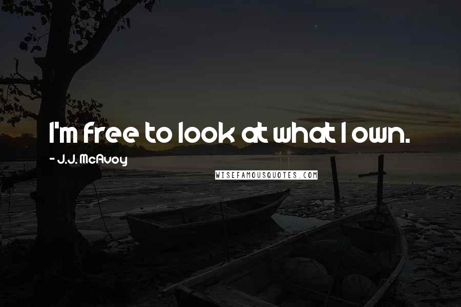 J.J. McAvoy Quotes: I'm free to look at what I own.