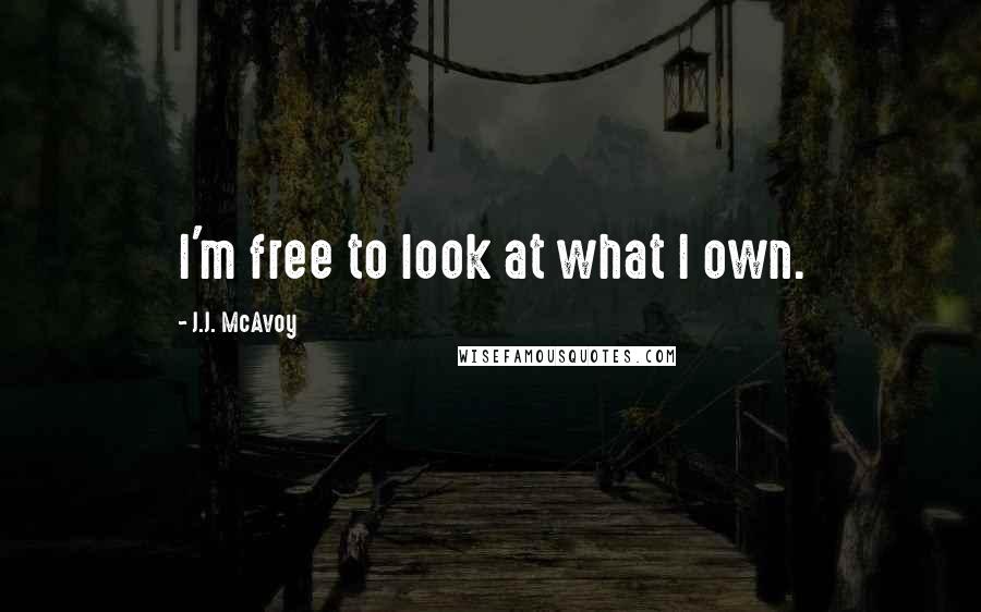 J.J. McAvoy Quotes: I'm free to look at what I own.