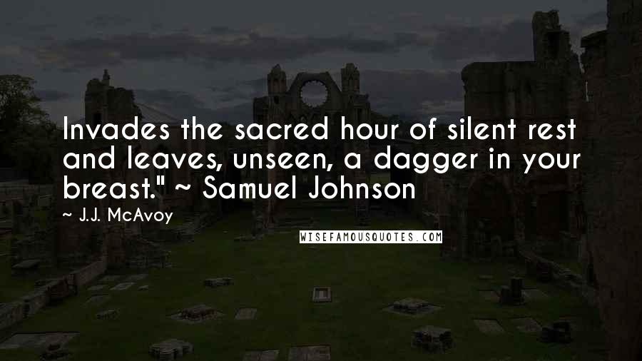 J.J. McAvoy Quotes: Invades the sacred hour of silent rest and leaves, unseen, a dagger in your breast." ~ Samuel Johnson