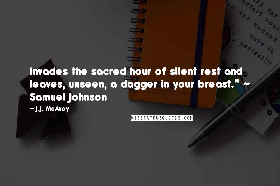 J.J. McAvoy Quotes: Invades the sacred hour of silent rest and leaves, unseen, a dagger in your breast." ~ Samuel Johnson