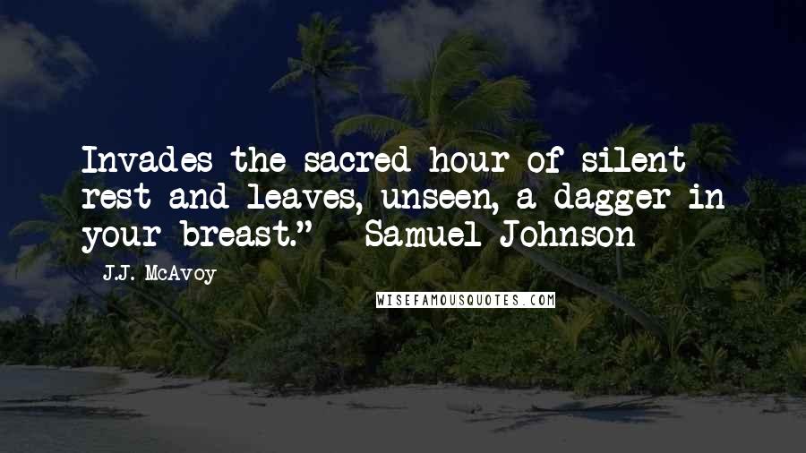 J.J. McAvoy Quotes: Invades the sacred hour of silent rest and leaves, unseen, a dagger in your breast." ~ Samuel Johnson