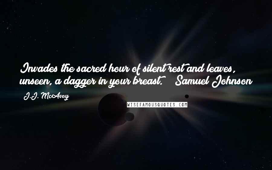 J.J. McAvoy Quotes: Invades the sacred hour of silent rest and leaves, unseen, a dagger in your breast." ~ Samuel Johnson