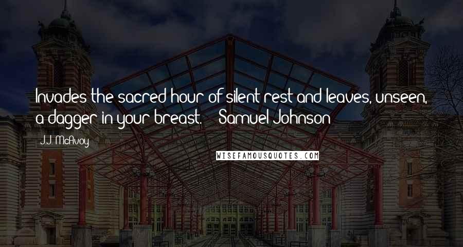 J.J. McAvoy Quotes: Invades the sacred hour of silent rest and leaves, unseen, a dagger in your breast." ~ Samuel Johnson