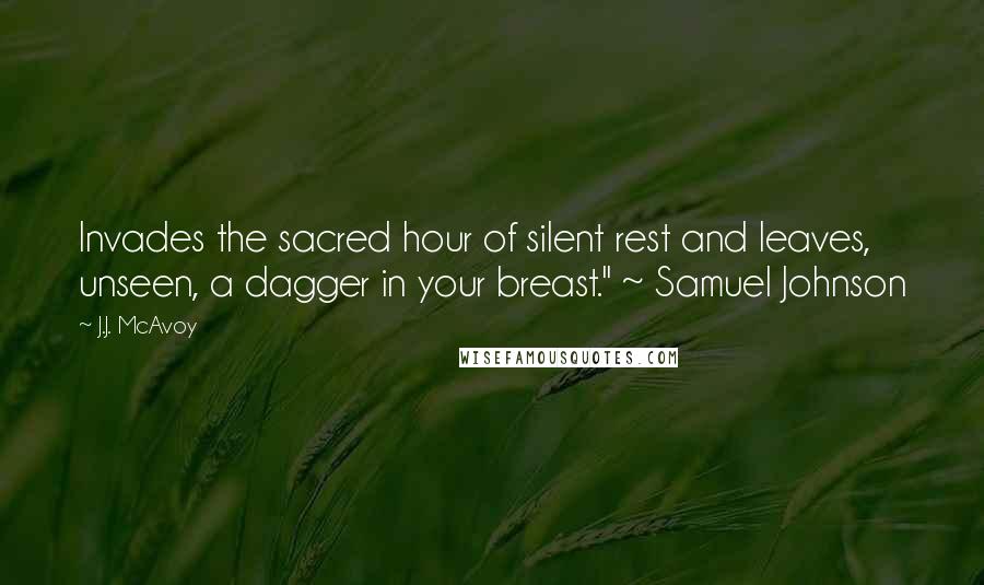 J.J. McAvoy Quotes: Invades the sacred hour of silent rest and leaves, unseen, a dagger in your breast." ~ Samuel Johnson