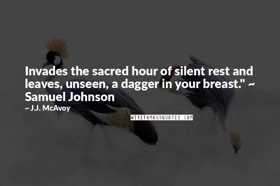 J.J. McAvoy Quotes: Invades the sacred hour of silent rest and leaves, unseen, a dagger in your breast." ~ Samuel Johnson