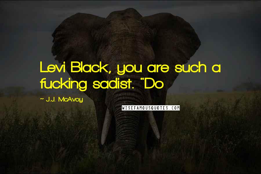 J.J. McAvoy Quotes: Levi Black, you are such a fucking sadist. "Do