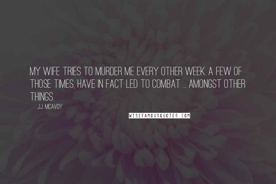 J.J. McAvoy Quotes: My wife tries to murder me every other week. A few of those times, have in fact led to combat ... amongst other things.