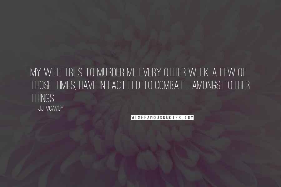 J.J. McAvoy Quotes: My wife tries to murder me every other week. A few of those times, have in fact led to combat ... amongst other things.