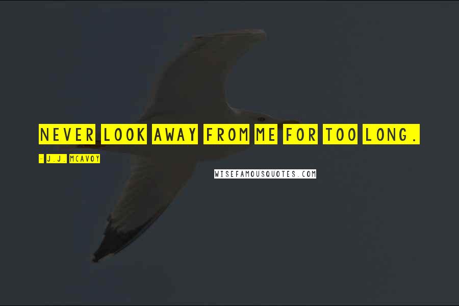 J.J. McAvoy Quotes: Never look away from me for too long.