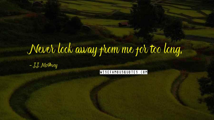 J.J. McAvoy Quotes: Never look away from me for too long.