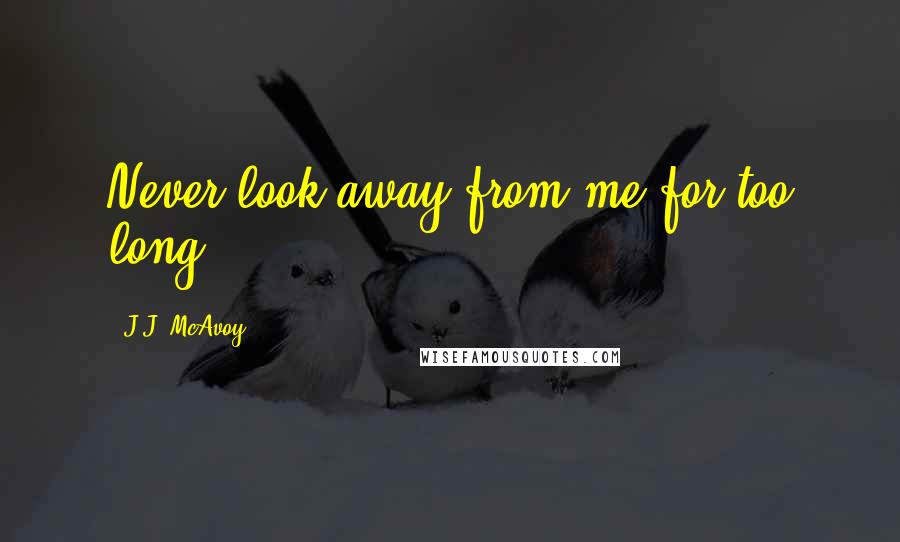 J.J. McAvoy Quotes: Never look away from me for too long.