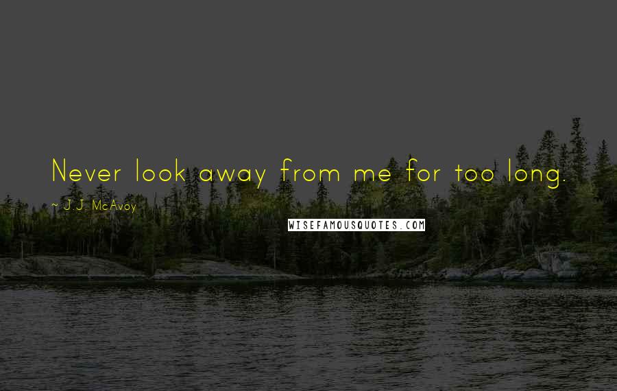 J.J. McAvoy Quotes: Never look away from me for too long.