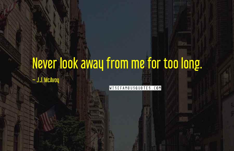 J.J. McAvoy Quotes: Never look away from me for too long.