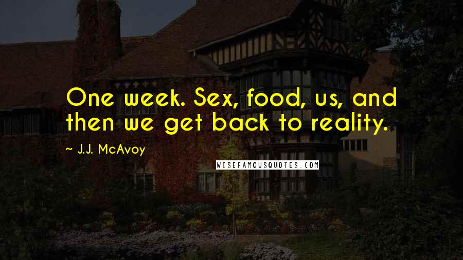 J.J. McAvoy Quotes: One week. Sex, food, us, and then we get back to reality.