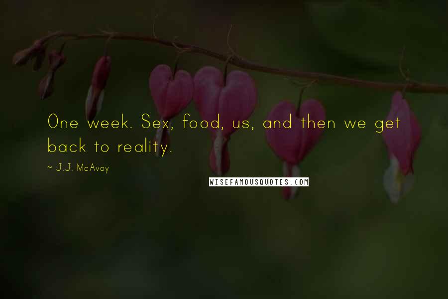 J.J. McAvoy Quotes: One week. Sex, food, us, and then we get back to reality.