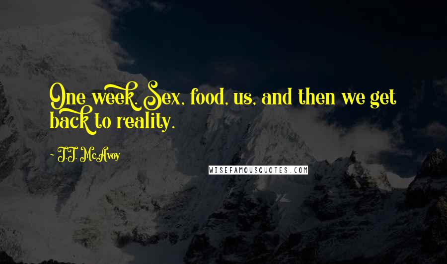 J.J. McAvoy Quotes: One week. Sex, food, us, and then we get back to reality.