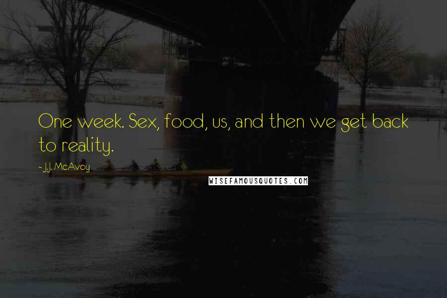 J.J. McAvoy Quotes: One week. Sex, food, us, and then we get back to reality.