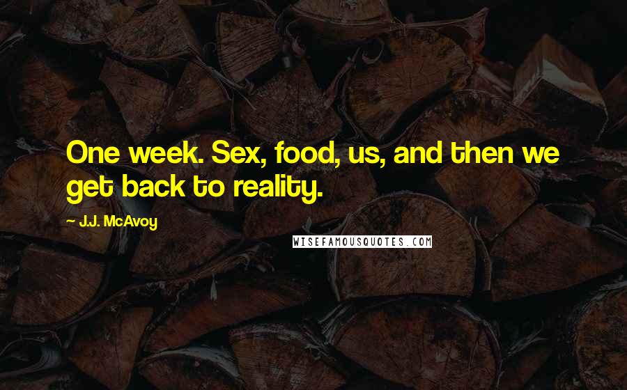 J.J. McAvoy Quotes: One week. Sex, food, us, and then we get back to reality.