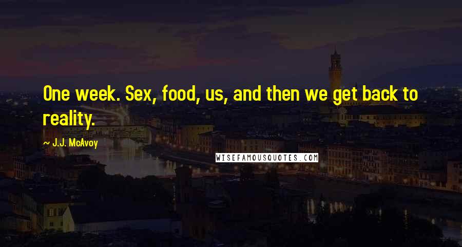 J.J. McAvoy Quotes: One week. Sex, food, us, and then we get back to reality.