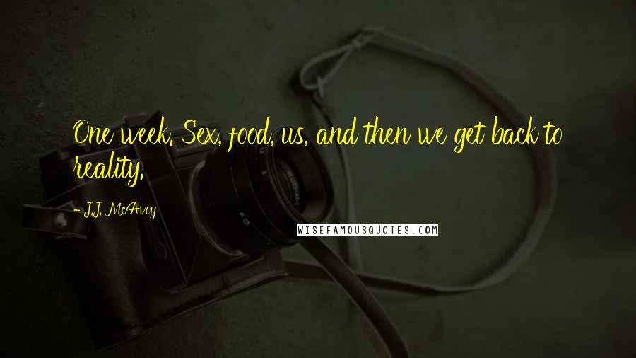 J.J. McAvoy Quotes: One week. Sex, food, us, and then we get back to reality.