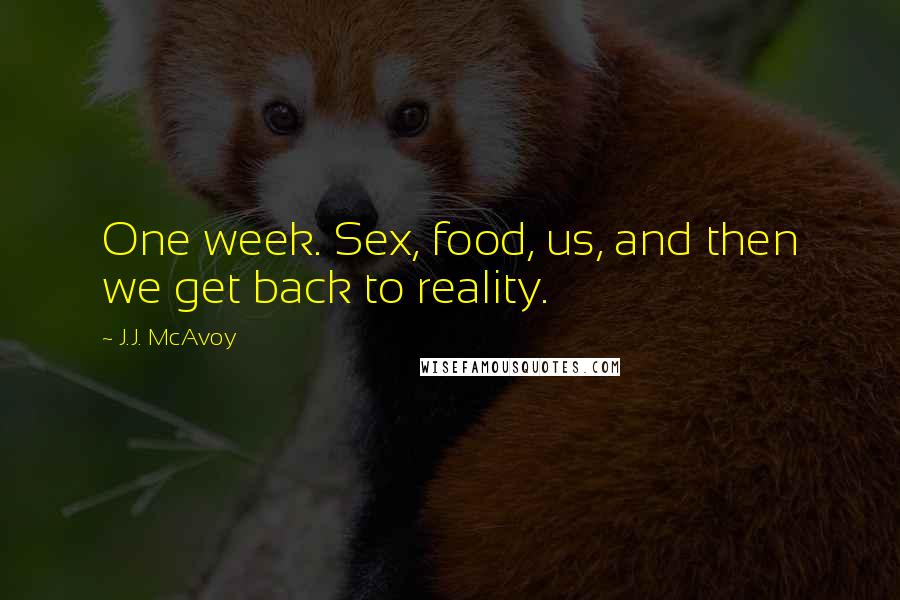 J.J. McAvoy Quotes: One week. Sex, food, us, and then we get back to reality.