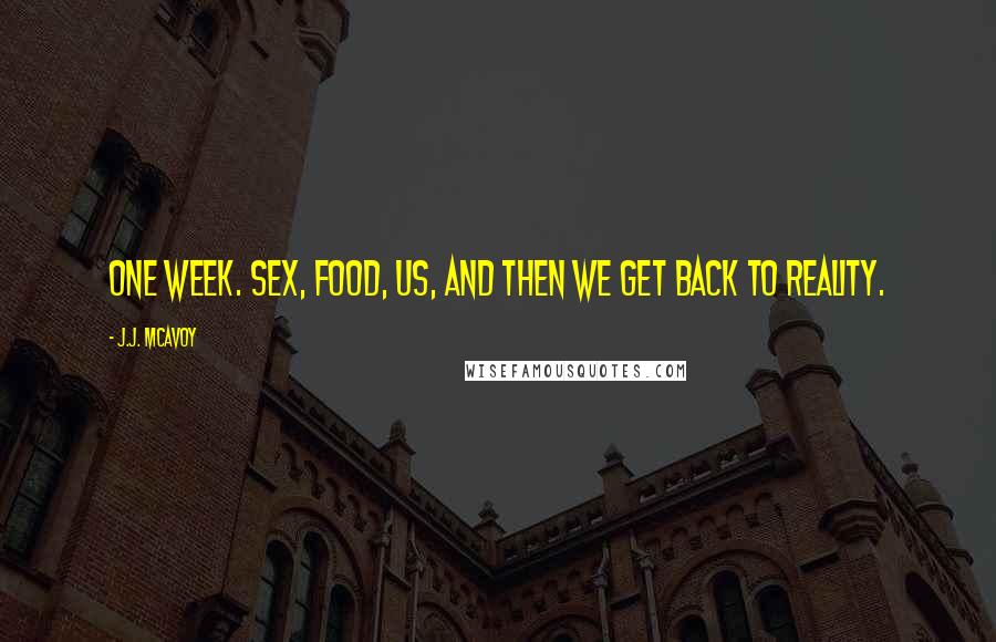 J.J. McAvoy Quotes: One week. Sex, food, us, and then we get back to reality.