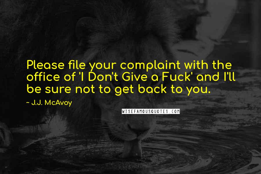 J.J. McAvoy Quotes: Please file your complaint with the office of 'I Don't Give a Fuck' and I'll be sure not to get back to you.