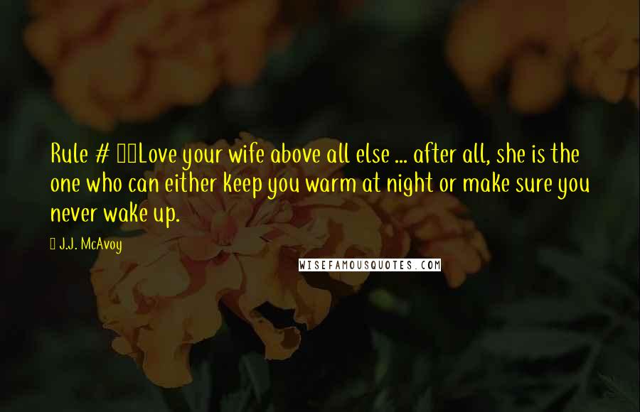 J.J. McAvoy Quotes: Rule # 48Love your wife above all else ... after all, she is the one who can either keep you warm at night or make sure you never wake up.