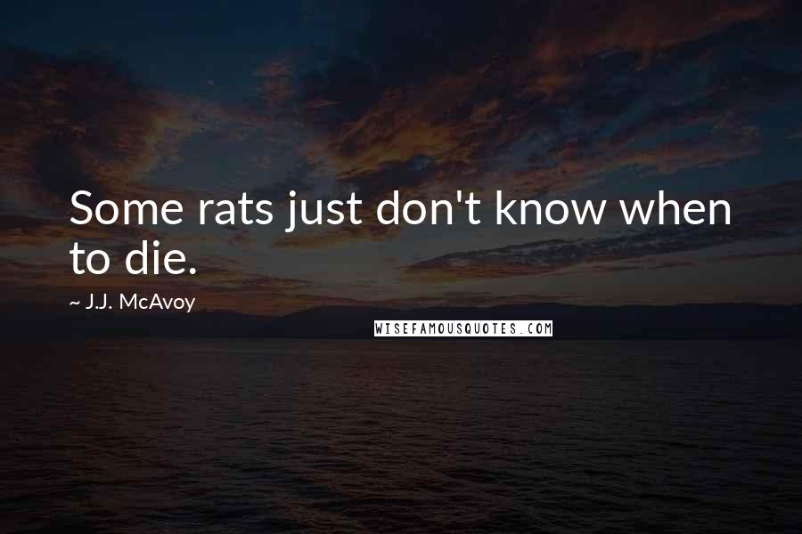J.J. McAvoy Quotes: Some rats just don't know when to die.