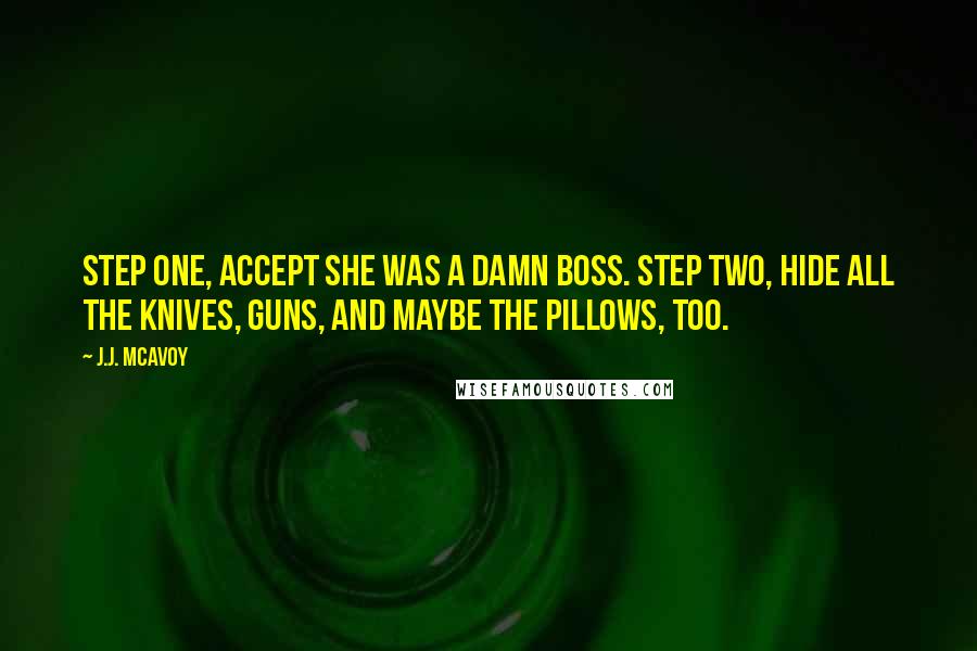 J.J. McAvoy Quotes: Step one, accept she was a damn boss. Step two, hide all the knives, guns, and maybe the pillows, too.