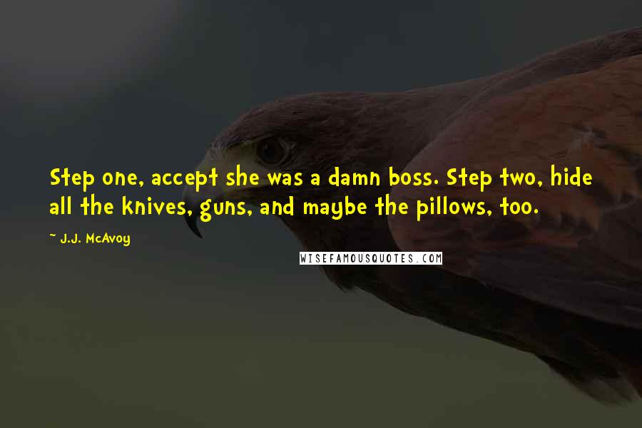 J.J. McAvoy Quotes: Step one, accept she was a damn boss. Step two, hide all the knives, guns, and maybe the pillows, too.