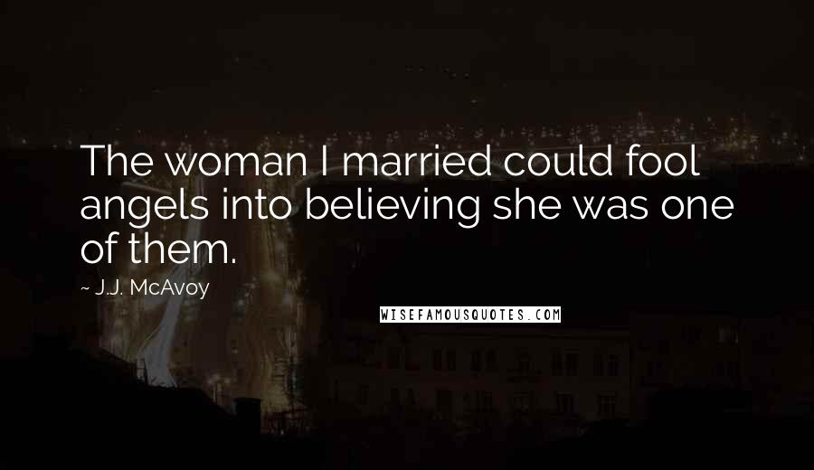 J.J. McAvoy Quotes: The woman I married could fool angels into believing she was one of them.