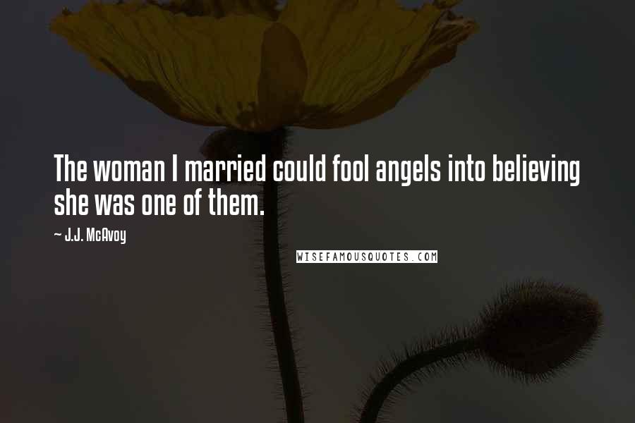 J.J. McAvoy Quotes: The woman I married could fool angels into believing she was one of them.