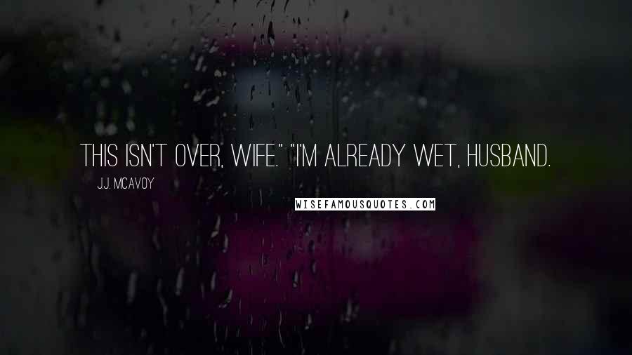 J.J. McAvoy Quotes: This isn't over, wife." "I'm already wet, husband.