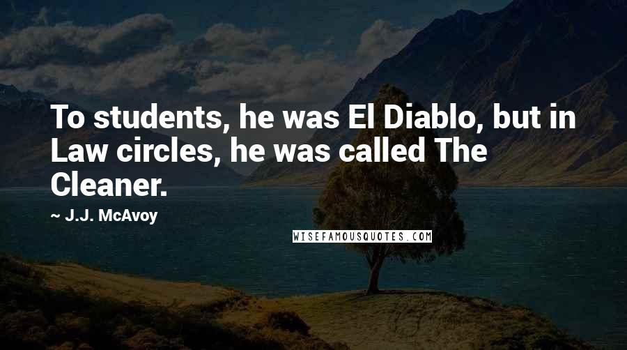 J.J. McAvoy Quotes: To students, he was El Diablo, but in Law circles, he was called The Cleaner.