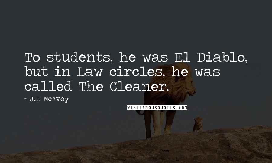 J.J. McAvoy Quotes: To students, he was El Diablo, but in Law circles, he was called The Cleaner.