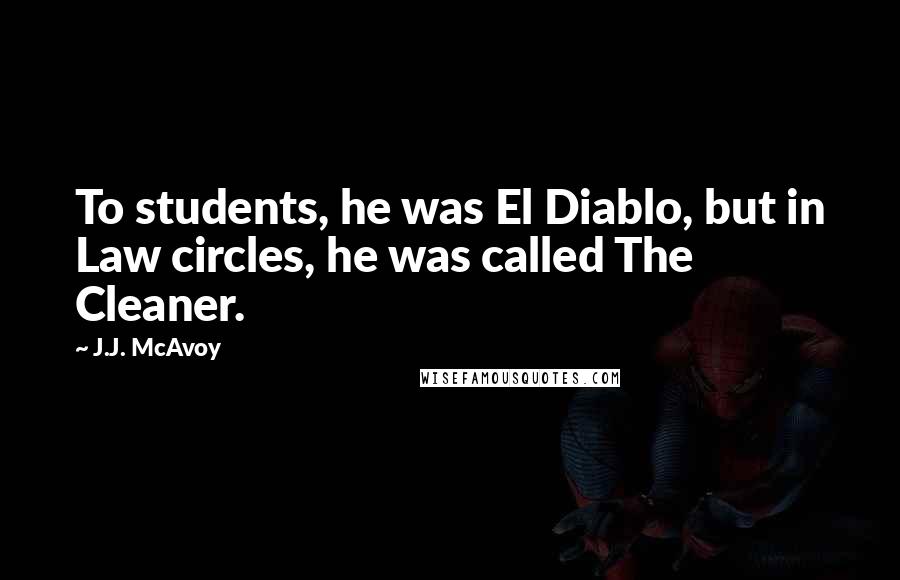 J.J. McAvoy Quotes: To students, he was El Diablo, but in Law circles, he was called The Cleaner.