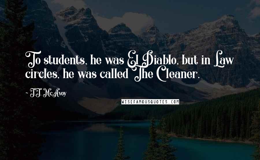 J.J. McAvoy Quotes: To students, he was El Diablo, but in Law circles, he was called The Cleaner.