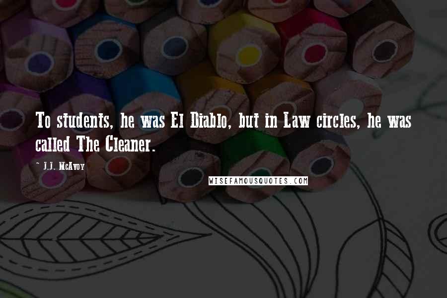 J.J. McAvoy Quotes: To students, he was El Diablo, but in Law circles, he was called The Cleaner.