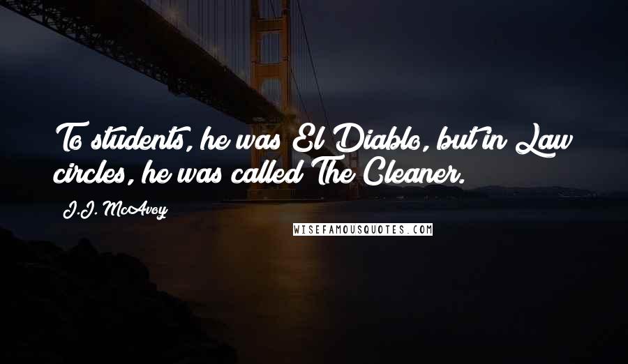 J.J. McAvoy Quotes: To students, he was El Diablo, but in Law circles, he was called The Cleaner.