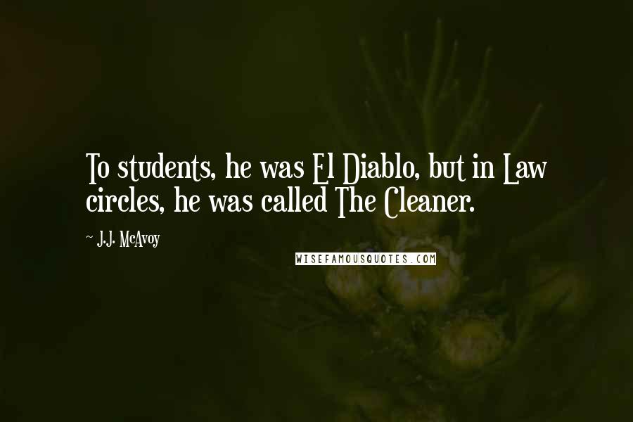 J.J. McAvoy Quotes: To students, he was El Diablo, but in Law circles, he was called The Cleaner.