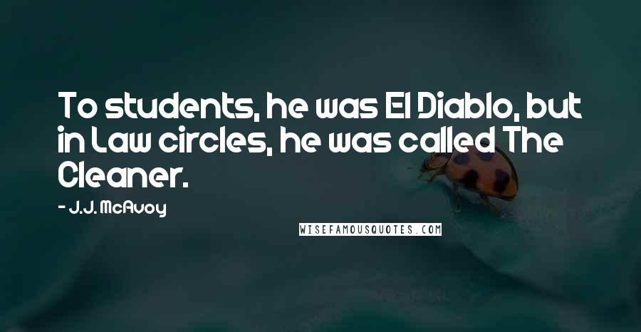 J.J. McAvoy Quotes: To students, he was El Diablo, but in Law circles, he was called The Cleaner.