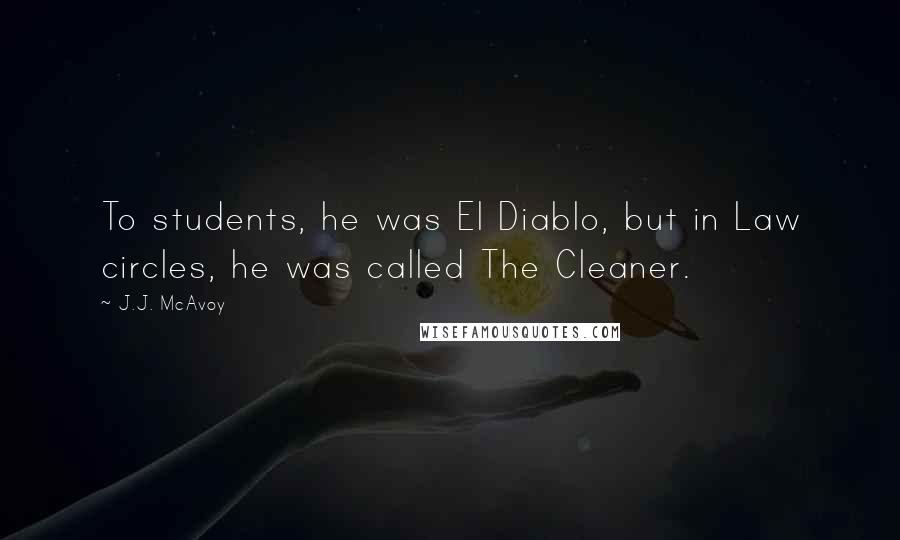 J.J. McAvoy Quotes: To students, he was El Diablo, but in Law circles, he was called The Cleaner.