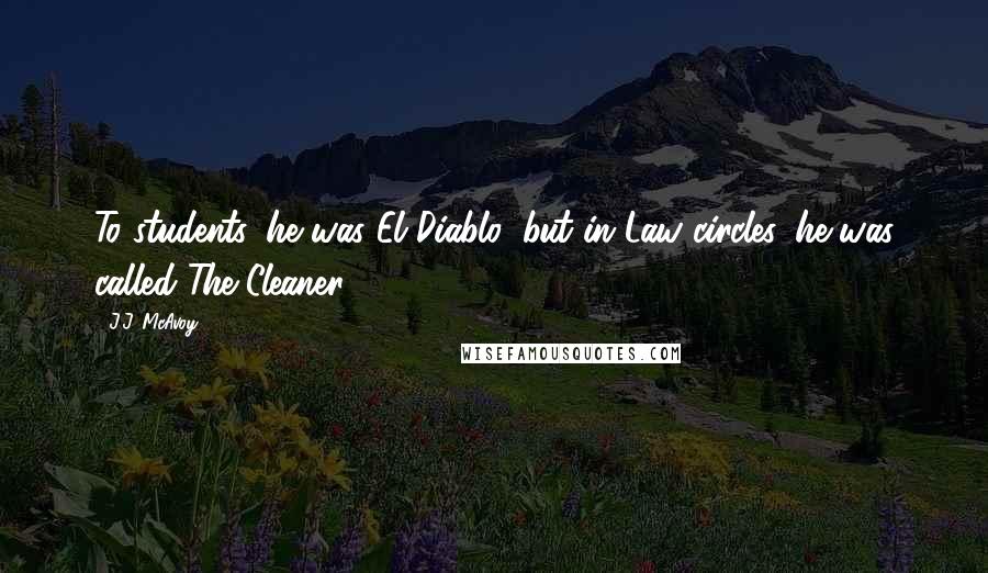 J.J. McAvoy Quotes: To students, he was El Diablo, but in Law circles, he was called The Cleaner.