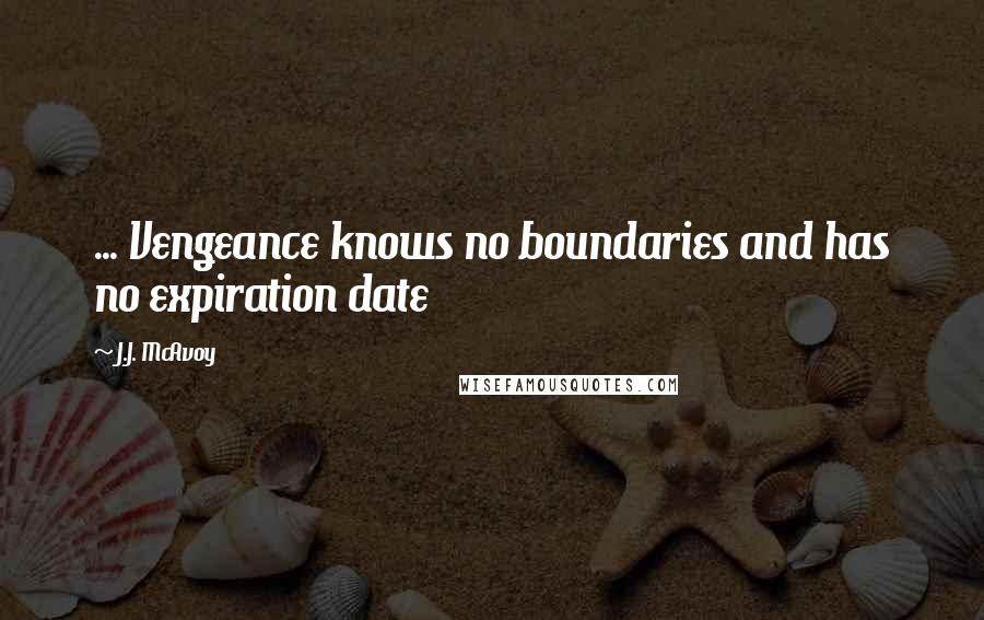 J.J. McAvoy Quotes: ... Vengeance knows no boundaries and has no expiration date